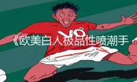 《欧美白人极品性喷潮手游教程：轻松下载，玩转游戏攻略！》